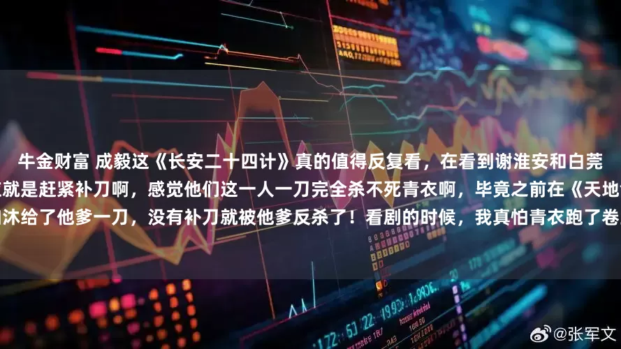 牛金财富 成毅这《长安二十四计》真的值得反复看，在看到谢淮安和白莞一人给了青衣一刀后，我的第一反应就是赶紧补刀啊，感觉他们这一人一刀完全杀不死青衣啊，毕竟之前在《天地剑心》中，权如沐给了他爹一刀，没有补刀就被他爹反杀了！看剧的时候，我真怕青衣跑了卷土重来，结果二刷的时候才发现，原来是我多虑了，看
